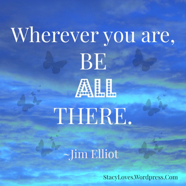 wherever you are be all there